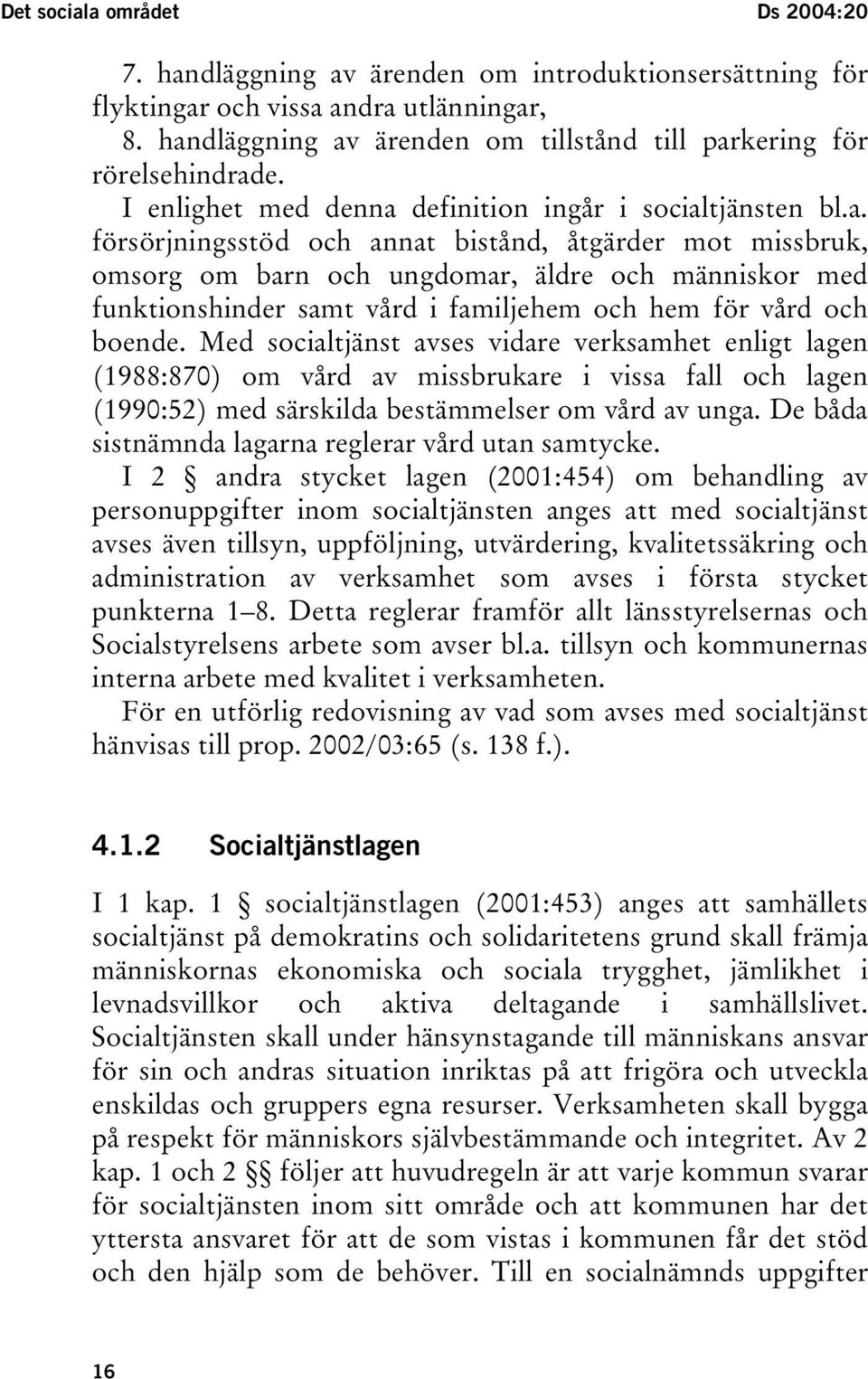 Med socialtjänst avses vidare verksamhet enligt lagen (1988:870) om vård av missbrukare i vissa fall och lagen (1990:52) med särskilda bestämmelser om vård av unga.