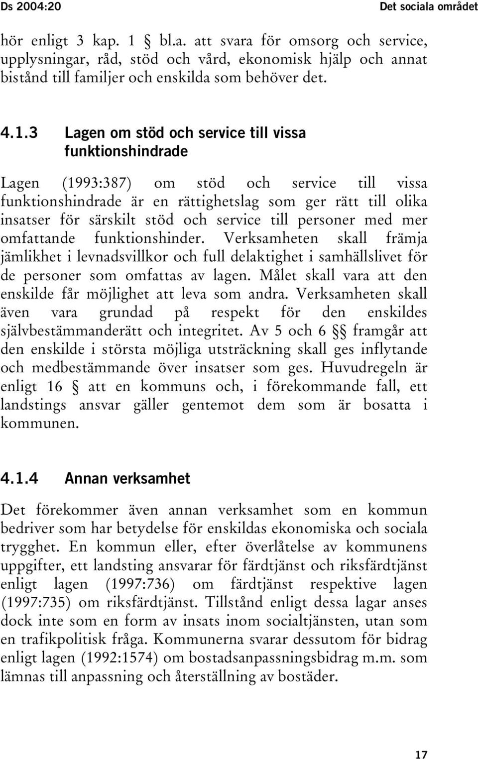 och service till personer med mer omfattande funktionshinder. Verksamheten skall främja jämlikhet i levnadsvillkor och full delaktighet i samhällslivet för de personer som omfattas av lagen.