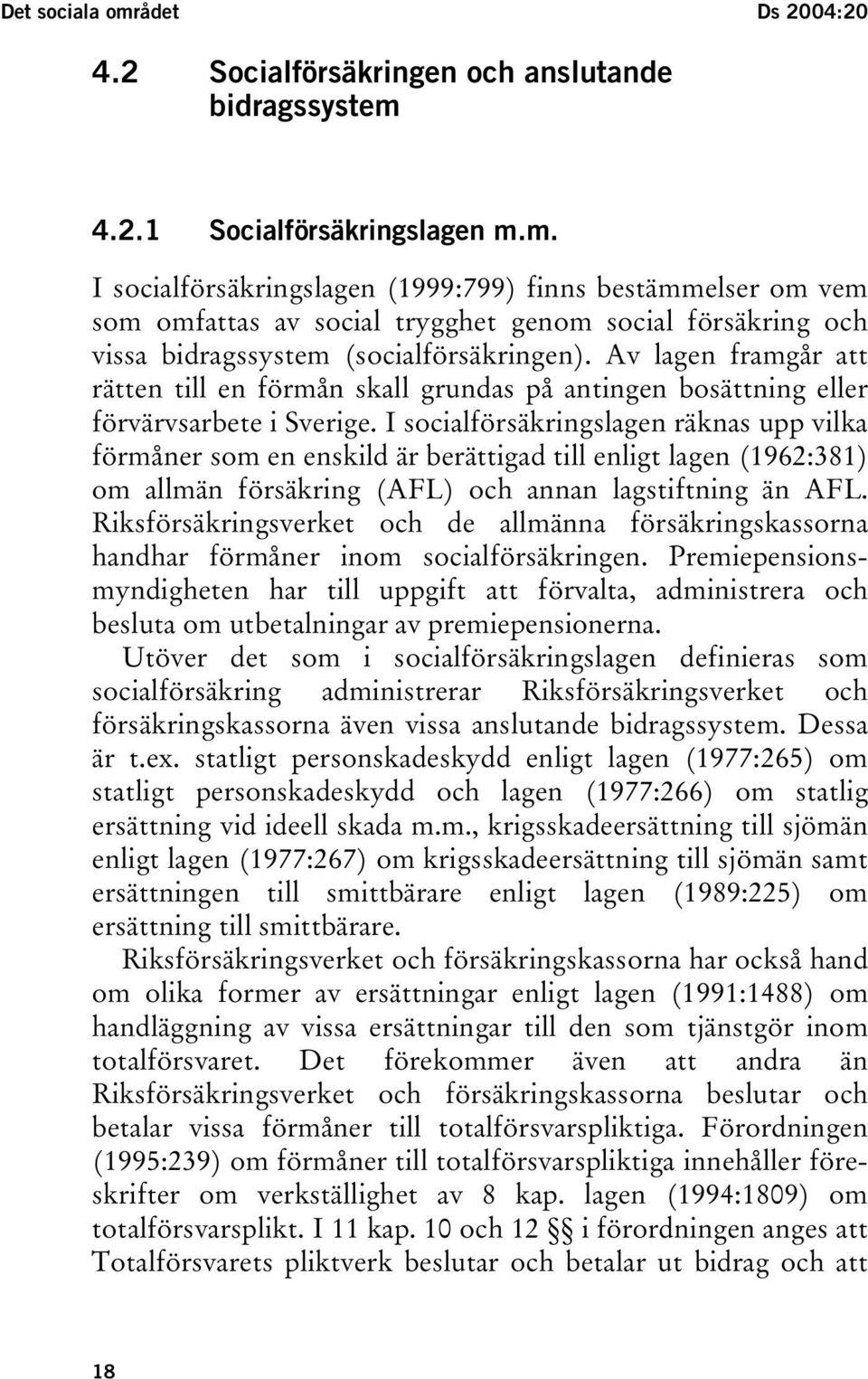 I socialförsäkringslagen räknas upp vilka förmåner som en enskild är berättigad till enligt lagen (1962:381) om allmän försäkring (AFL) och annan lagstiftning än AFL.