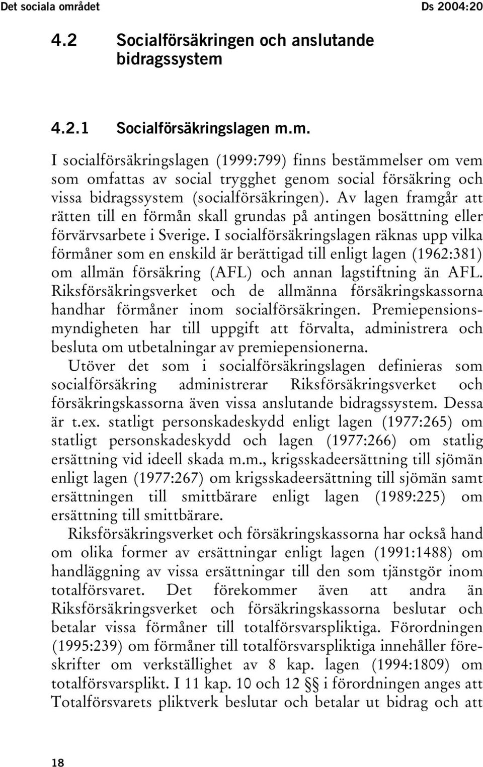 I socialförsäkringslagen räknas upp vilka förmåner som en enskild är berättigad till enligt lagen (1962:381) om allmän försäkring (AFL) och annan lagstiftning än AFL.