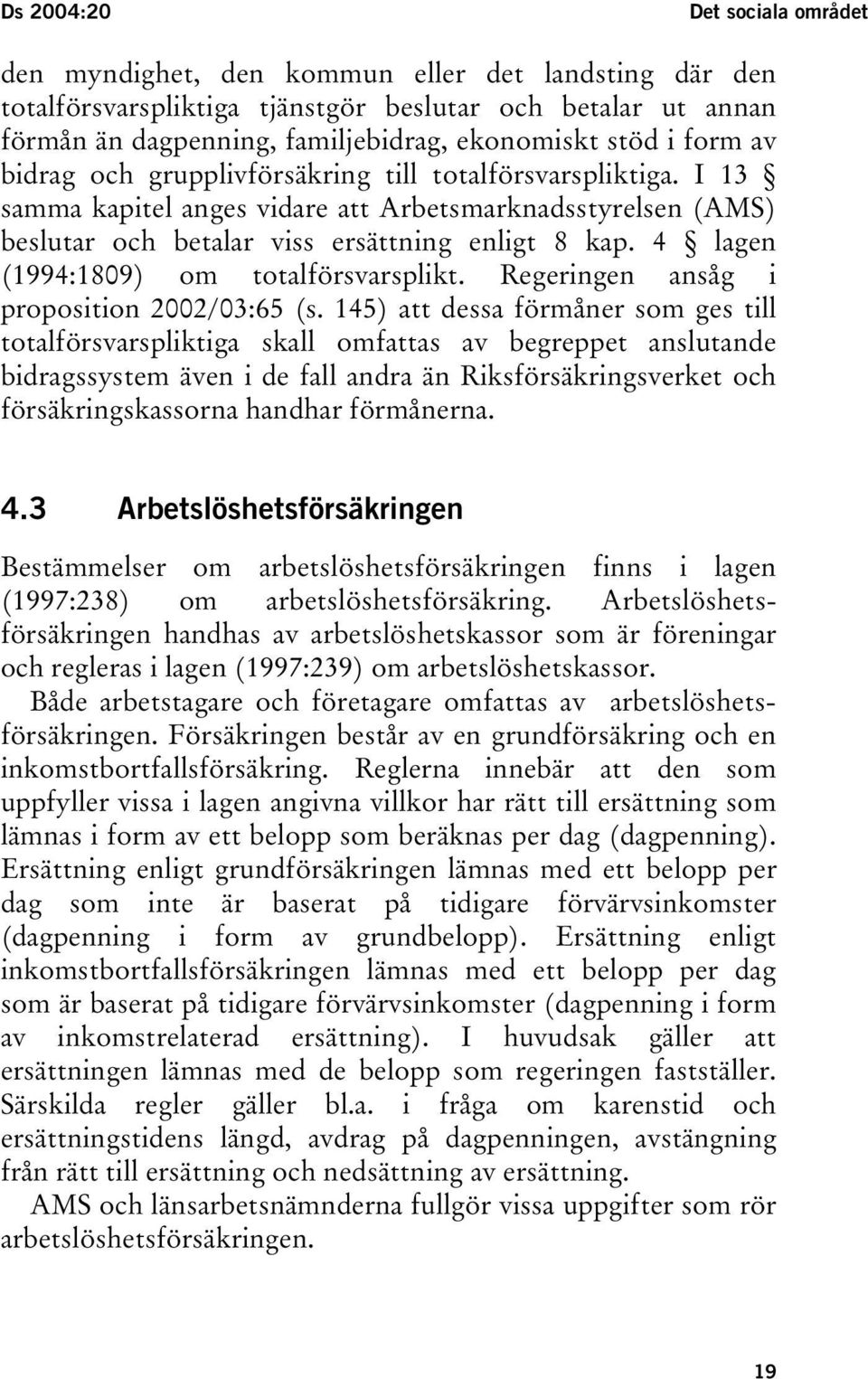 4 lagen (1994:1809) om totalförsvarsplikt. Regeringen ansåg i proposition 2002/03:65 (s.