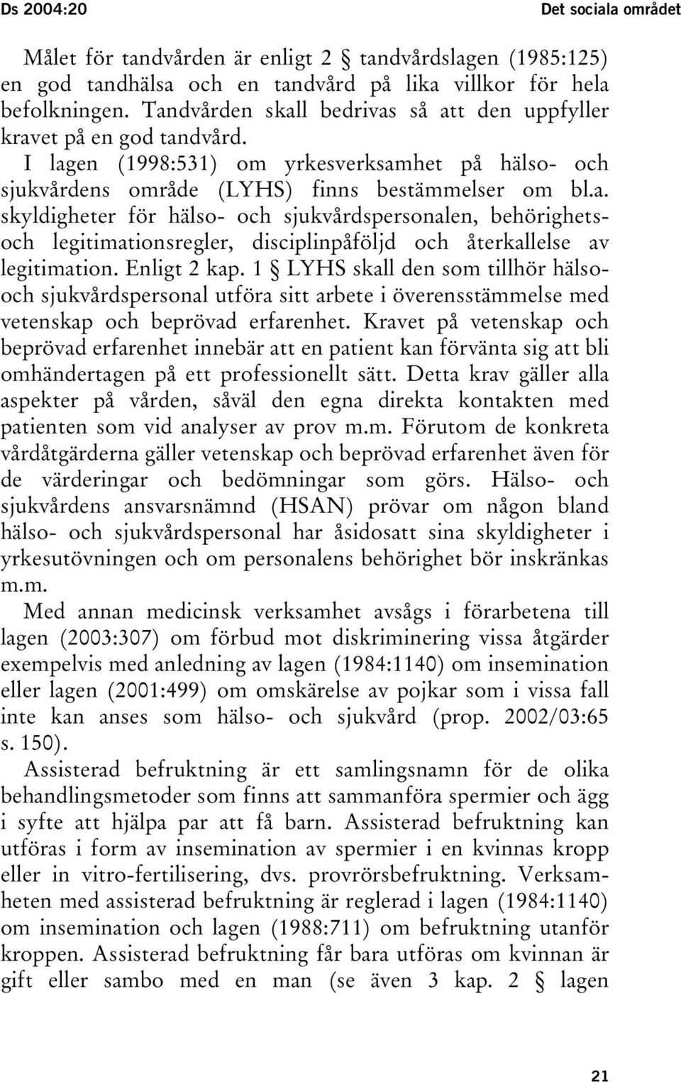 Enligt 2 kap. 1 LYHS skall den som tillhör hälsooch sjukvårdspersonal utföra sitt arbete i överensstämmelse med vetenskap och beprövad erfarenhet.