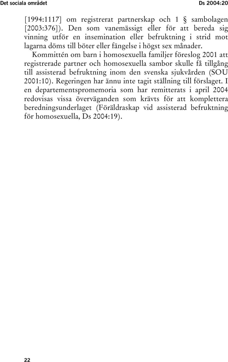 Kommittén om barn i homosexuella familjer föreslog 2001 att registrerade partner och homosexuella sambor skulle få tillgång till assisterad befruktning inom den svenska sjukvården