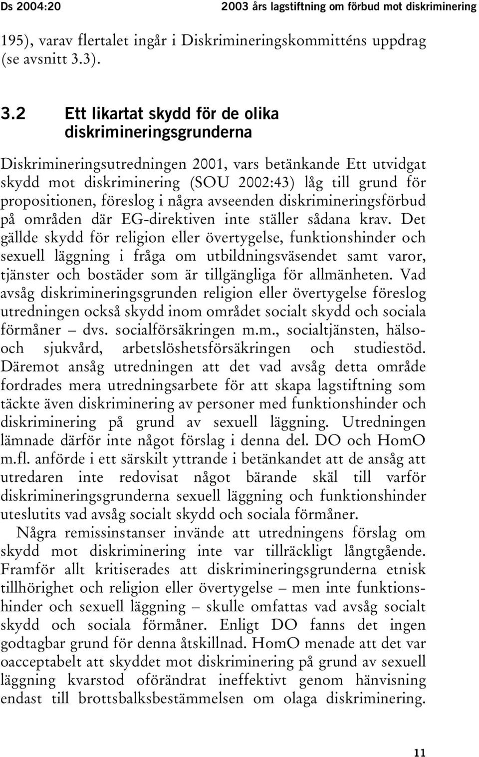 2 Ett likartat skydd för de olika diskrimineringsgrunderna Diskrimineringsutredningen 2001, vars betänkande Ett utvidgat skydd mot diskriminering (SOU 2002:43) låg till grund för propositionen,