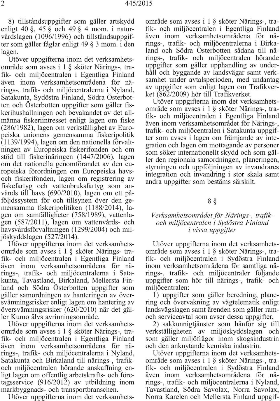 verkställighet av Europeiska unionens gemensamma fiskeripolitik (1139/1994), lagen om den nationella förvaltningen av Europeiska fiskerifonden och om stöd till fiskerinäringen (1447/2006), lagen om