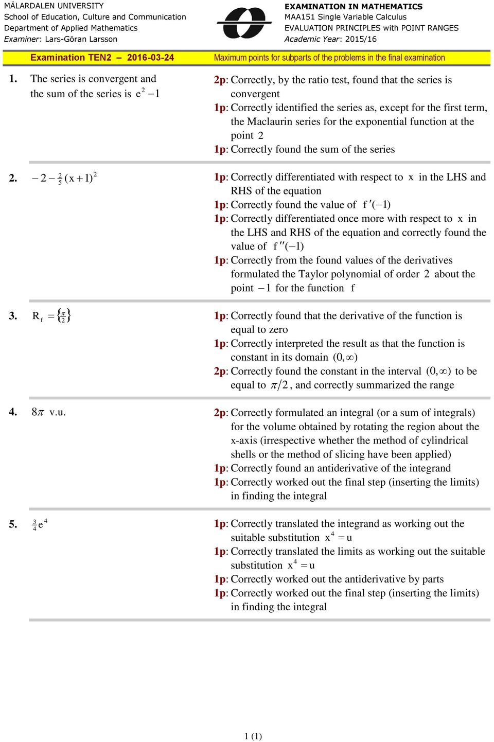 for subparts of the problems in the final examination 2p: Correctly, by the ratio test, found that the series is convergent 1p: Correctly identified the series as, except for the first term, the