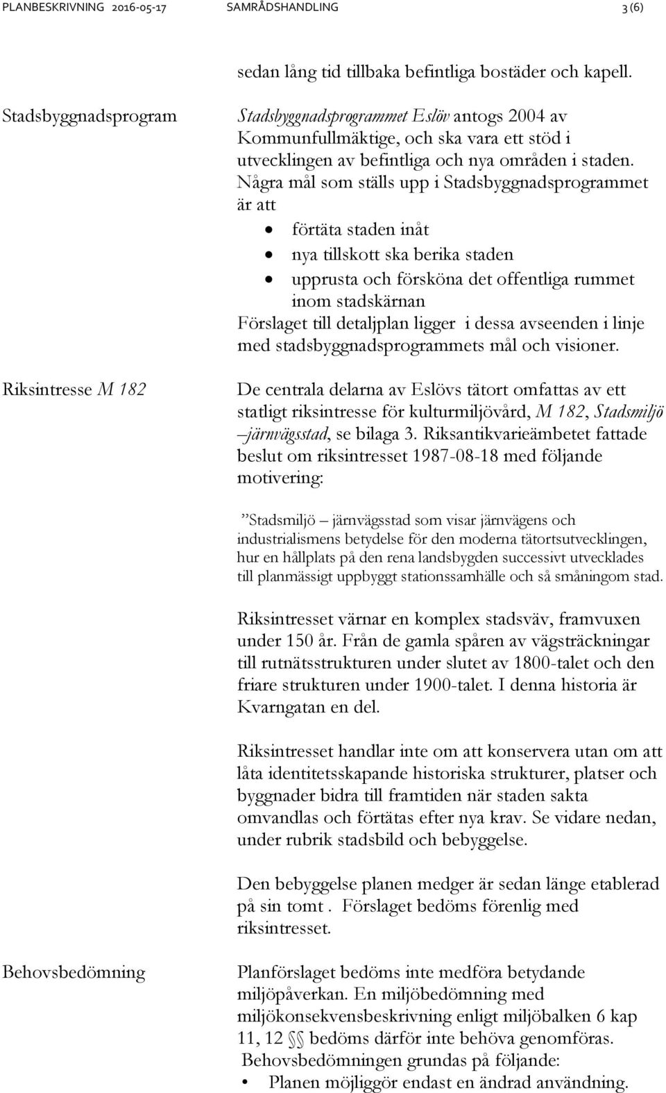 Några mål som ställs upp i Stadsbyggnadsprogrammet är att förtäta staden inåt nya tillskott ska berika staden upprusta och försköna det offentliga rummet inom stadskärnan Förslaget till detaljplan