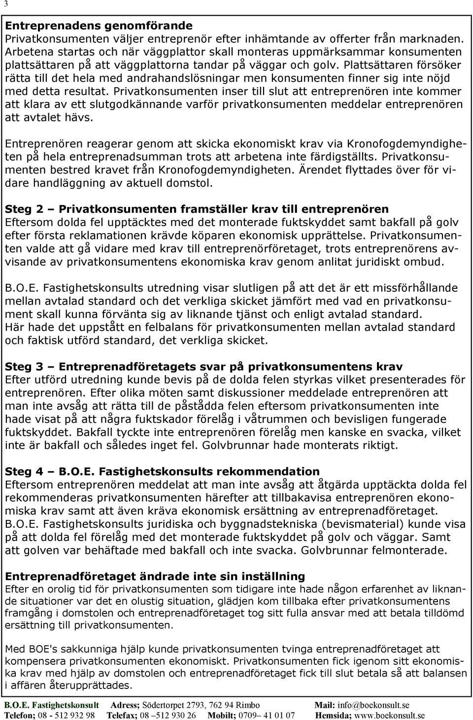 Plattsättaren försöker rätta till det hela med andrahandslösningar men konsumenten finner sig inte nöjd med detta resultat.