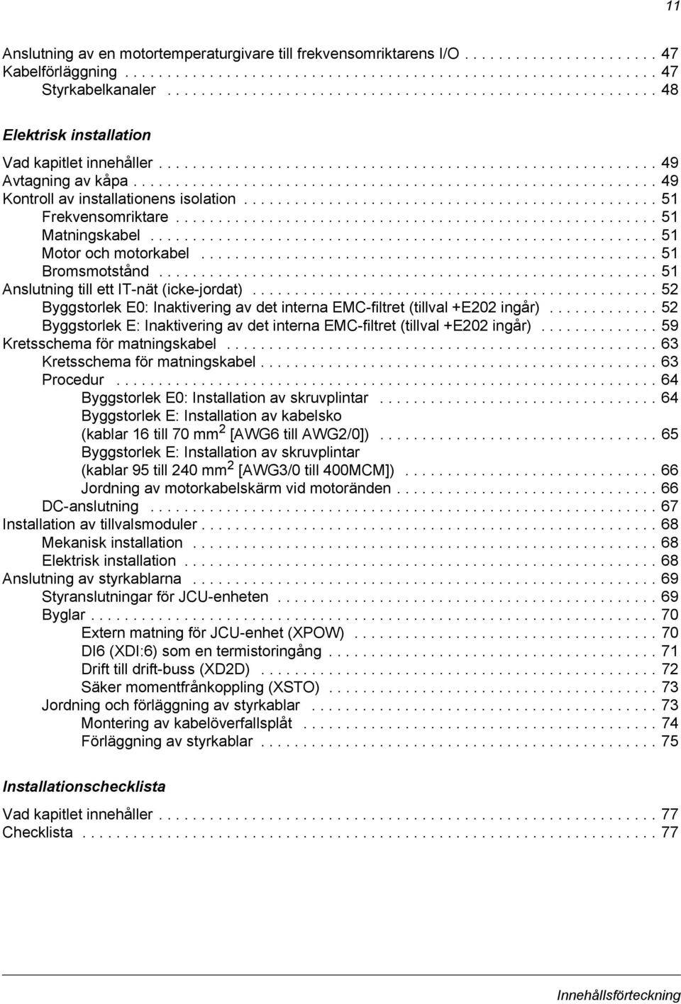 ............................................................. 49 Kontroll av installationens isolation................................................. 51 Frekvensomriktare......................................................... 51 Matningskabel.