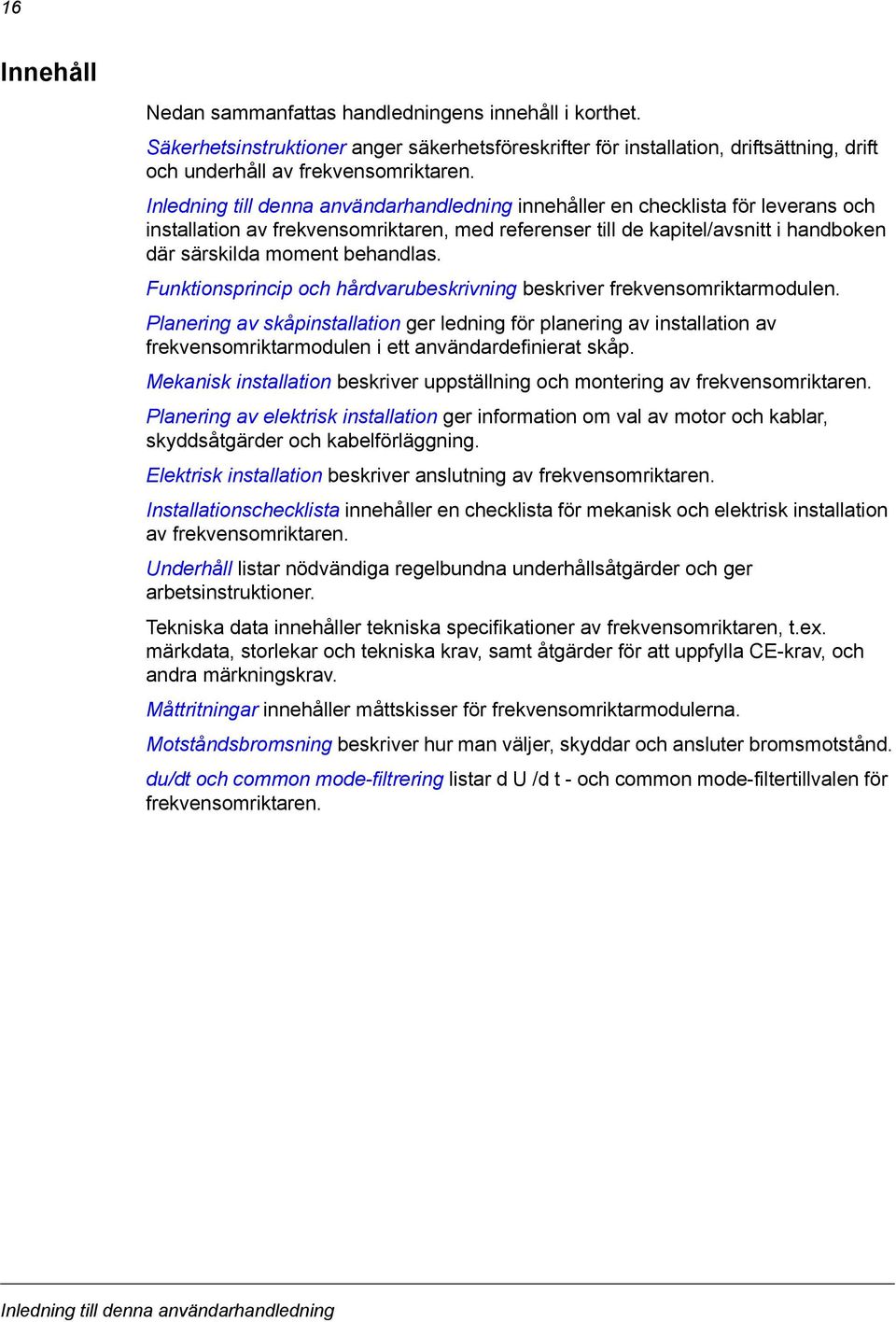 behandlas. Funktionsprincip och hårdvarubeskrivning beskriver frekvensomriktarmodulen.