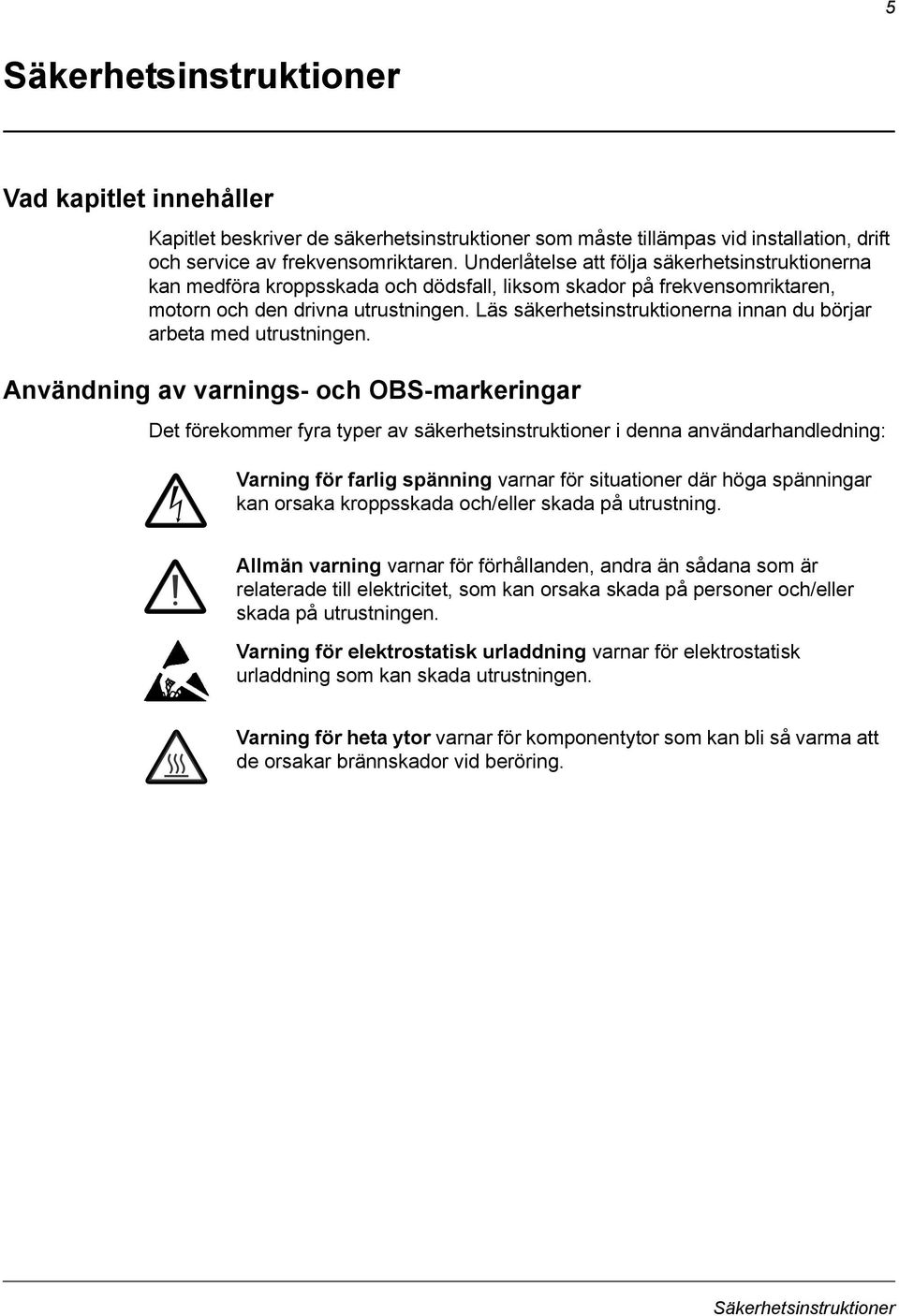 Läs säkerhetsinstruktionerna innan du börjar arbeta med utrustningen.