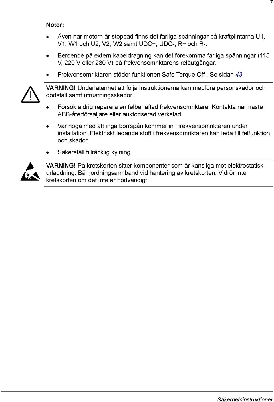 VARNING! Underlåtenhet att följa instruktionerna kan medföra personskador och dödsfall samt utrustningsskador. Försök aldrig reparera en felbehäftad frekvensomriktare.