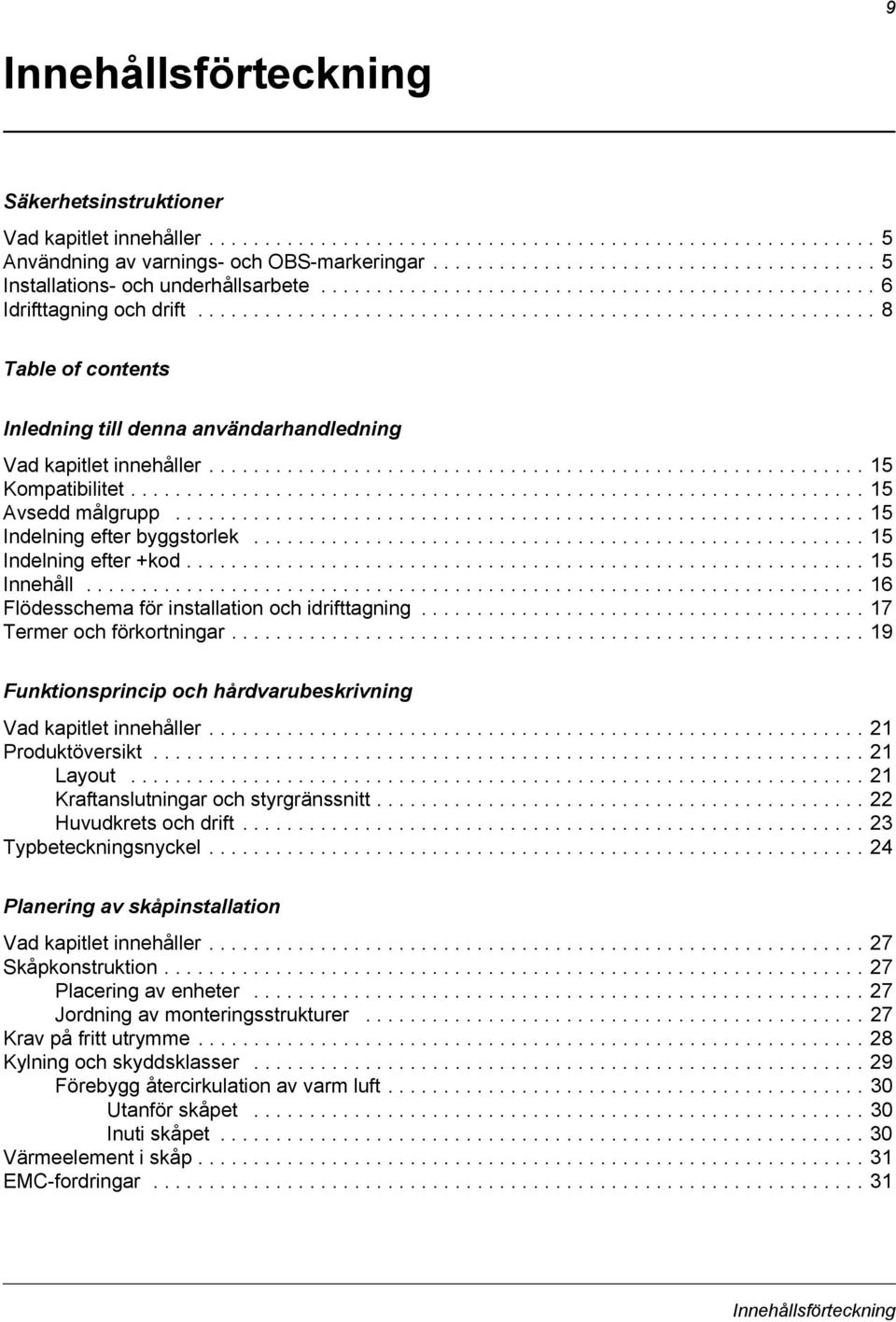............................................................ 8 Table of contents Inledning till denna användarhandledning Vad kapitlet innehåller........................................................... 15 Kompatibilitet.