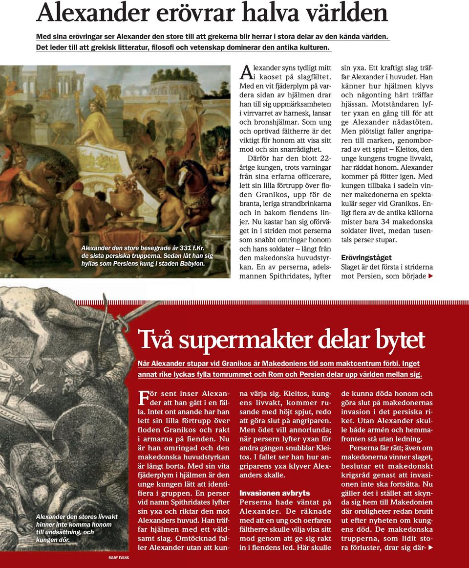 Sedan lät han sig hyllas som Persiens kung i staden Babylon. Alexander syns tydligt mitt i kaoset på slagfältet.