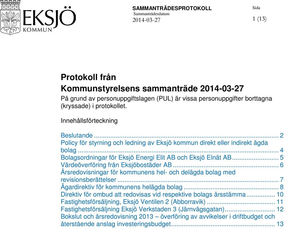 .. 5 Värdeöverföring från Eksjöbostäder AB... 6 Årsredovisningar för kommunens hel- och delägda bolag med revisionsberättelser... 7 Ägardirektiv för kommunens helägda bolag.