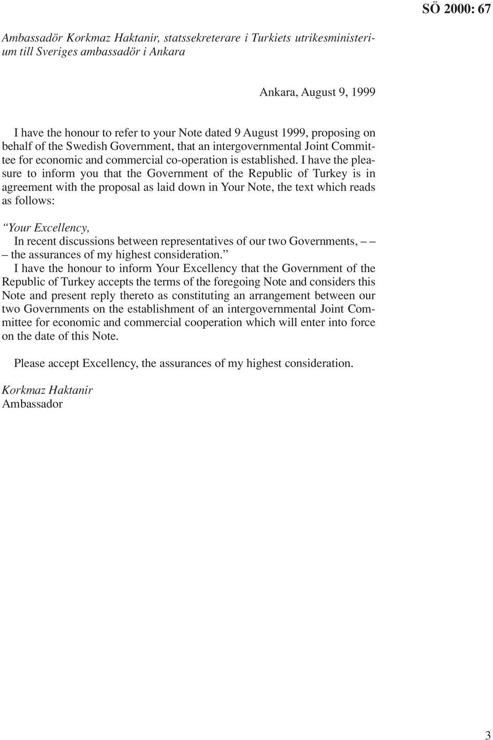 I have the pleasure to inform you that the Government of the Republic of Turkey is in agreement with the proposal as laid down in Your Note, the text which reads as follows: Your Excellency, In