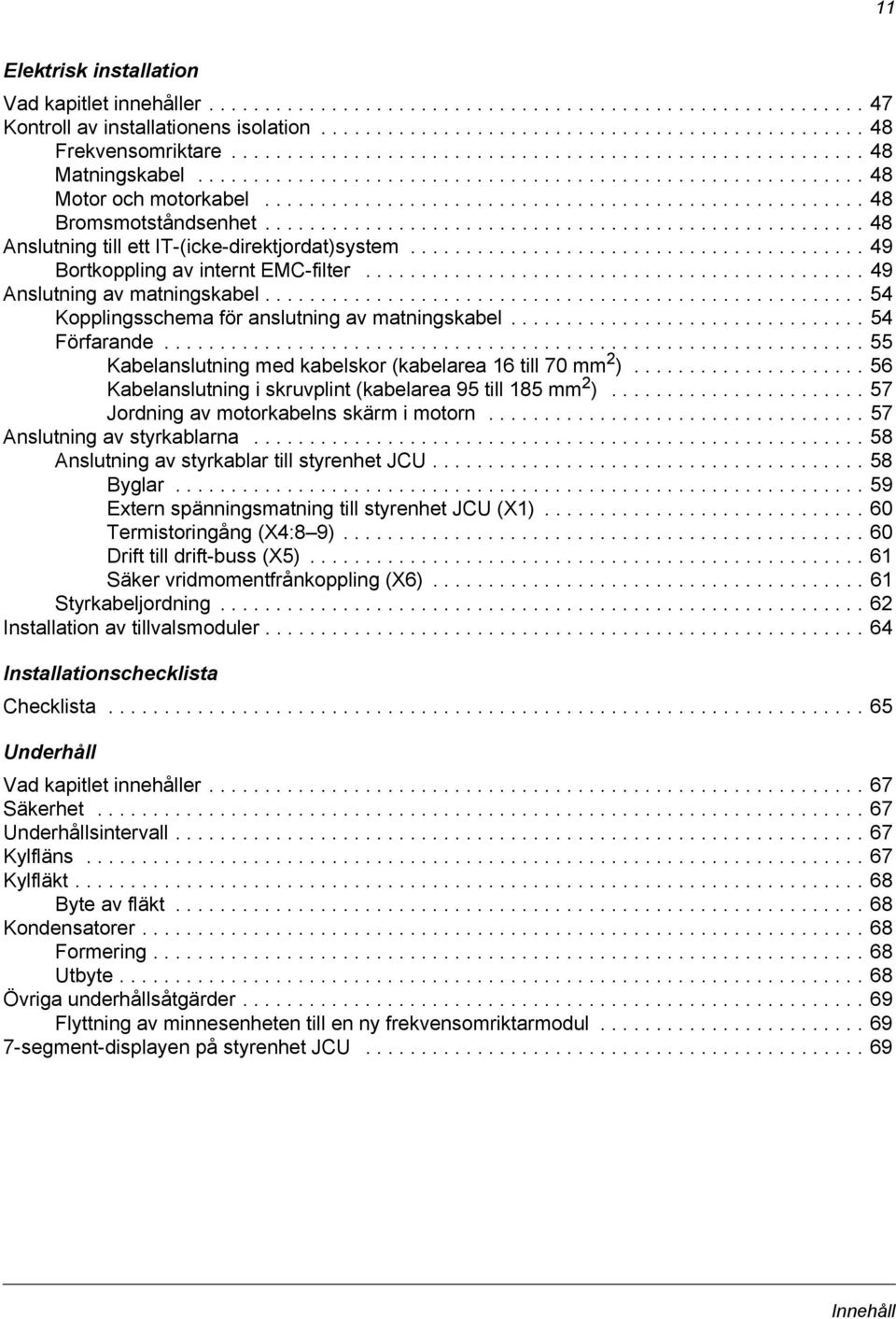 ..................................................... 48 Anslutning till ett IT-(icke-direktjordat)system......................................... 49 Bortkoppling av internt EMC-filter.