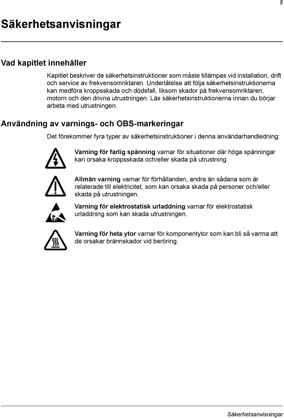 Läs säkerhetsinstruktionerna innan du börjar arbeta med utrustningen.