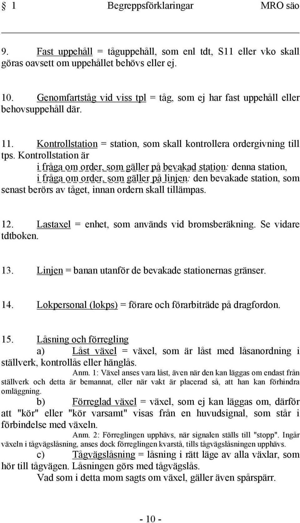 Kontrollstation är i fråga om order, som gäller på bevakad station: denna station, i fråga om order, som gäller på linjen: den bevakade station, som senast berörs av tåget, innan ordern skall