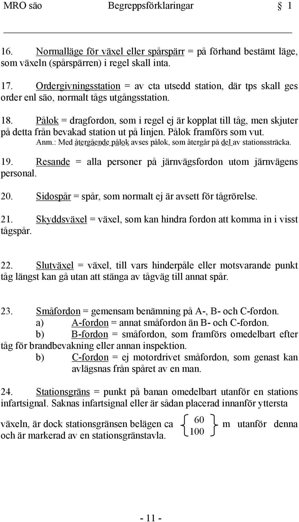 Pålok = dragfordon, som i regel ej är kopplat till tåg, men skjuter på detta från bevakad station ut på linjen. Pålok framförs som vut. Anm.