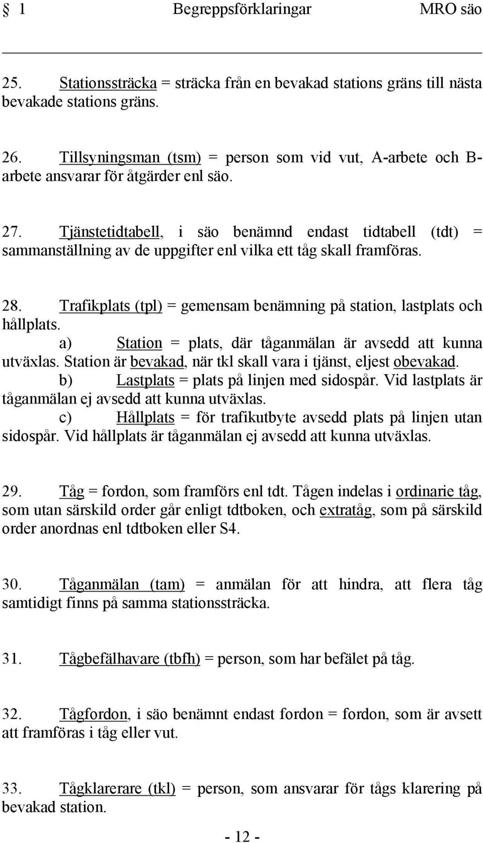 Tjänstetidtabell, i säo benämnd endast tidtabell (tdt) = sammanställning av de uppgifter enl vilka ett tåg skall framföras. 28.