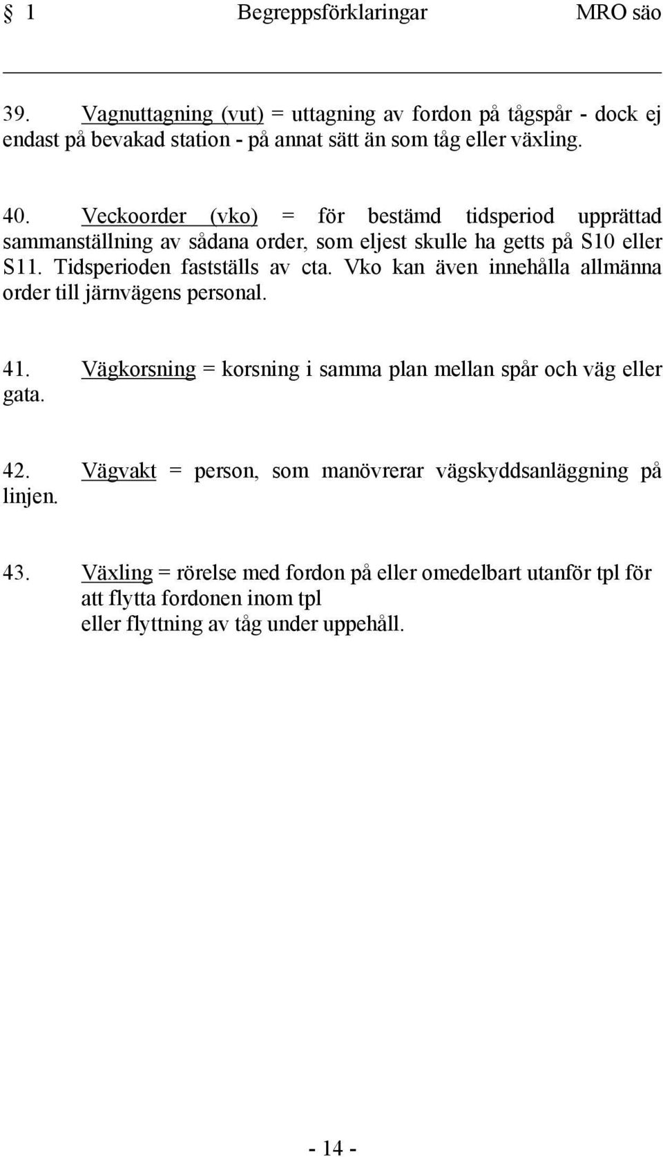 Vko kan även innehålla allmänna order till järnvägens personal. 41. Vägkorsning = korsning i samma plan mellan spår och väg eller gata. 42.