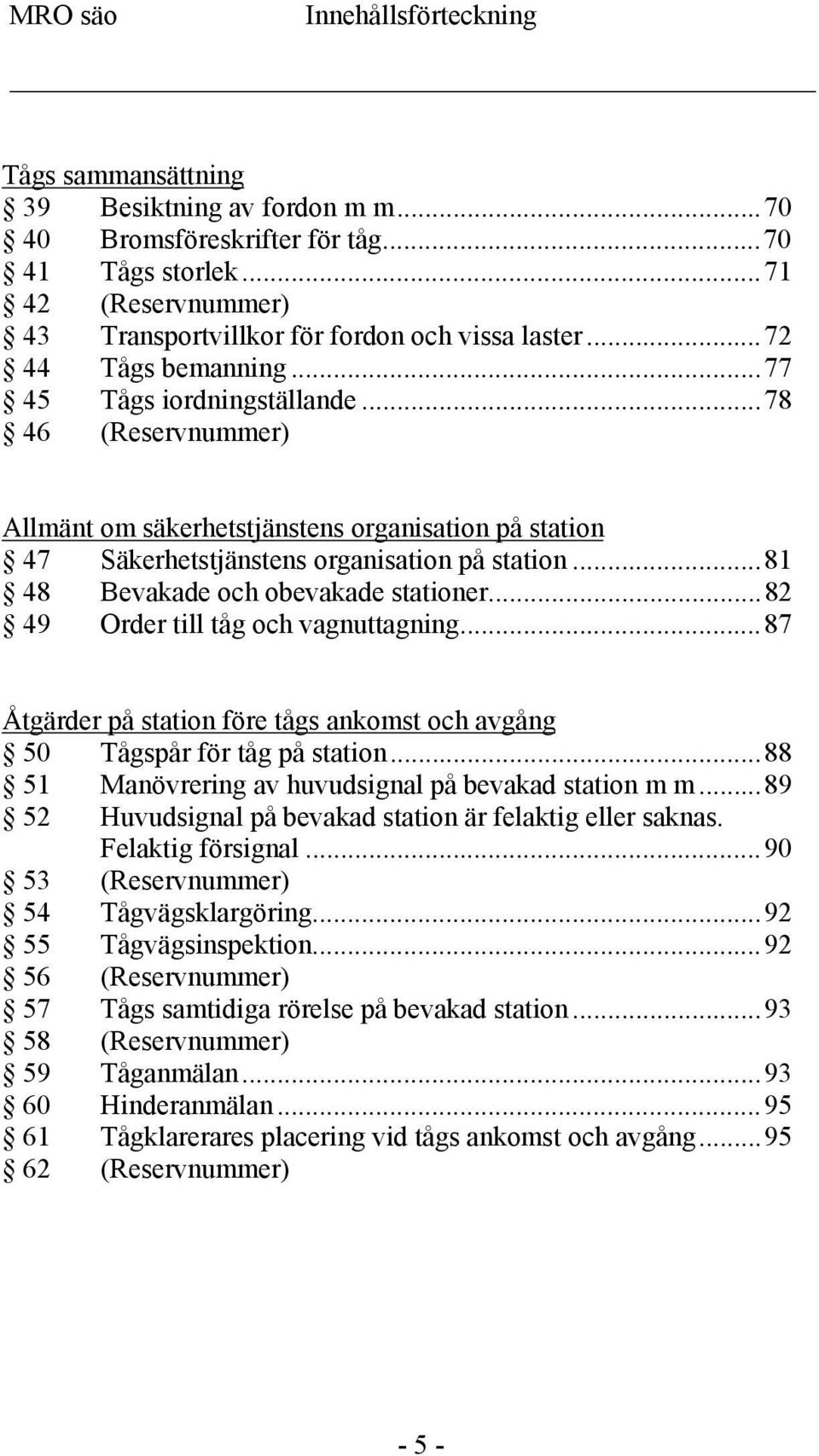 ..78 46 (Reservnummer) Allmänt om säkerhetstjänstens organisation på station 47 Säkerhetstjänstens organisation på station...81 48 Bevakade och obevakade stationer.