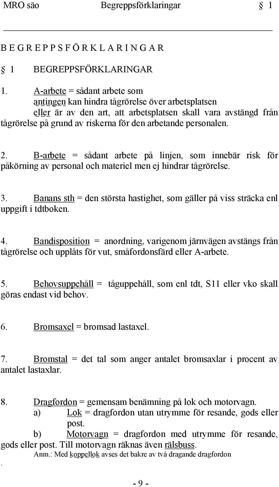 personalen. 2. B-arbete = sådant arbete på linjen, som innebär risk för påkörning av personal och materiel men ej hindrar tågrörelse. 3.