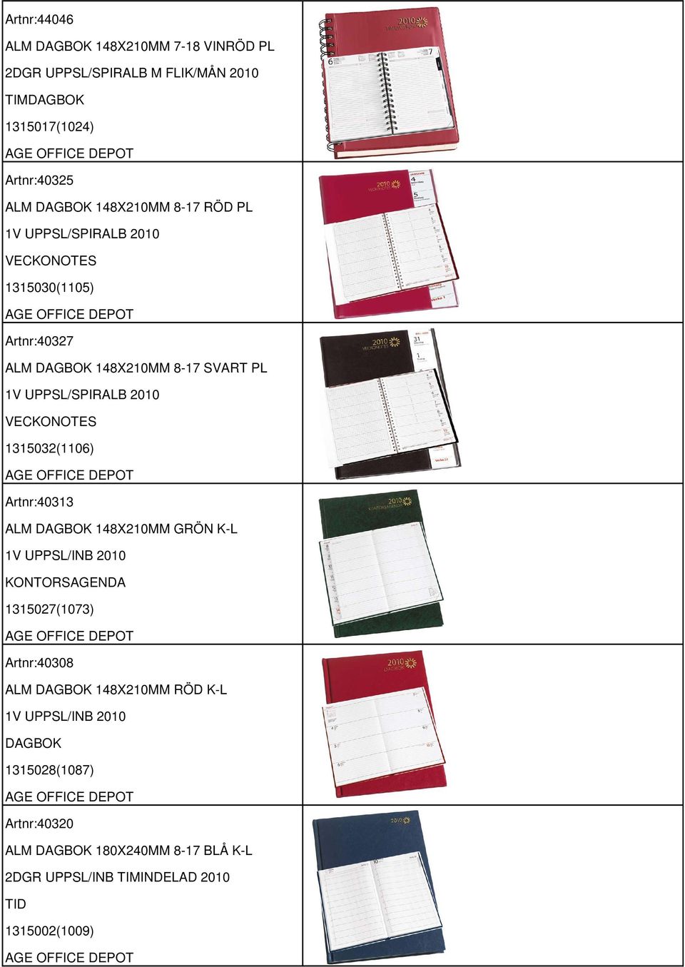 Artnr:40313 ALM DAGBOK 148X210MM GRÖN K-L 1V UPPSL/INB 2010 KONTORSAGENDA 1315027(1073) Artnr:40308 ALM DAGBOK 148X210MM RÖD