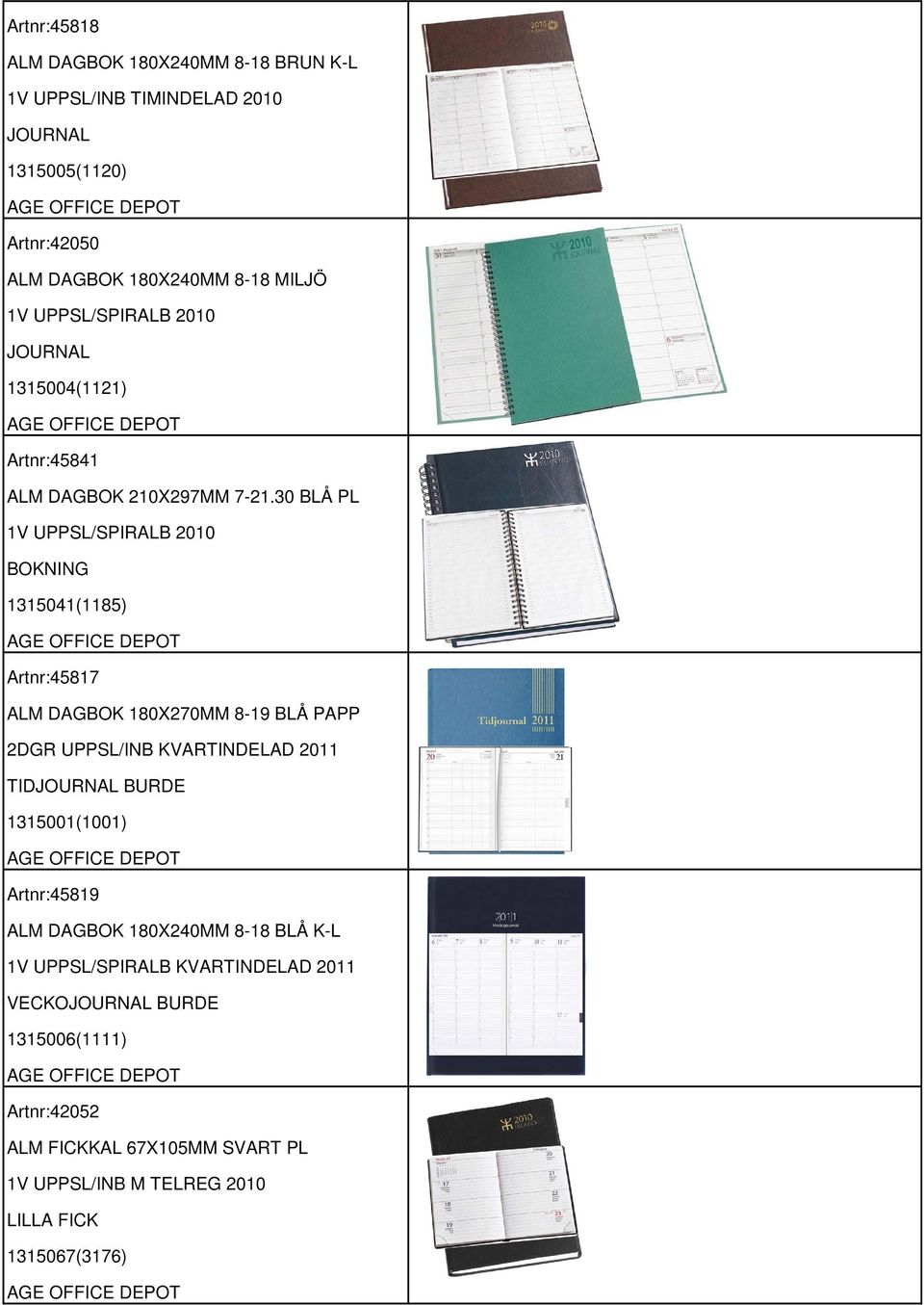 30 BLÅ PL BOKNING 1315041(1185) Artnr:45817 ALM DAGBOK 180X270MM 8-19 BLÅ PAPP 2DGR UPPSL/INB KVARTINDELAD 2011 TIDJOURNAL BURDE