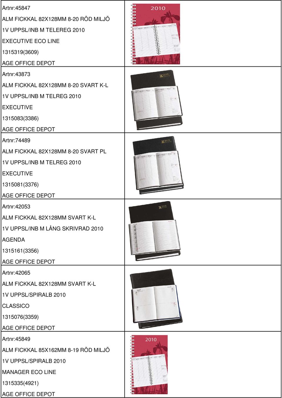 1315081(3376) Artnr:42053 ALM FICKKAL 82X128MM SVART K-L 1V UPPSL/INB M LÅNG SKRIVRAD 2010 AGENDA 1315161(3356) Artnr:42065