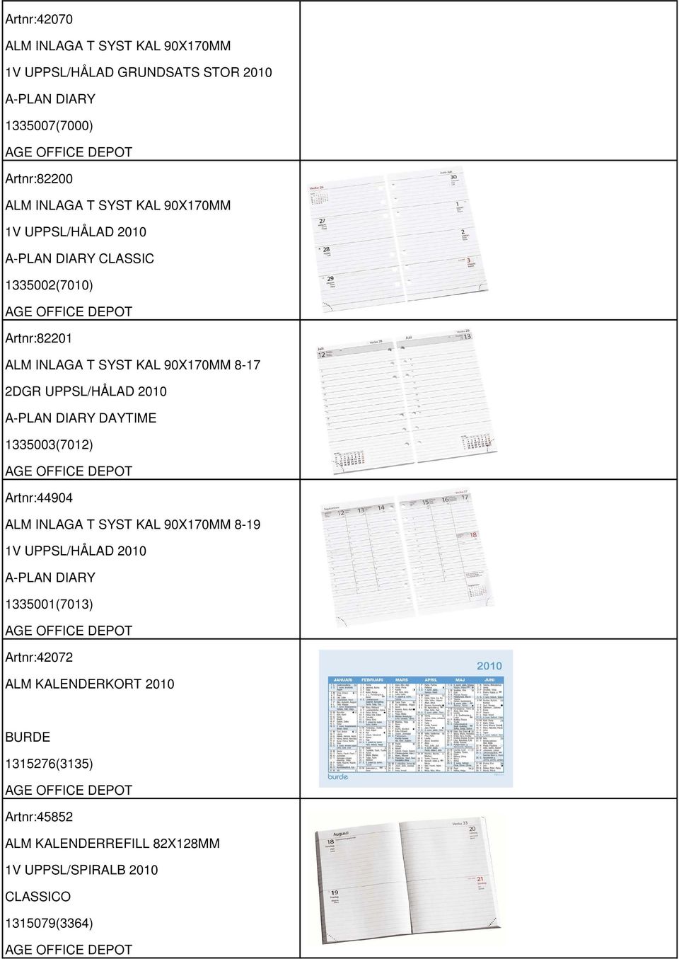 UPPSL/HÅLAD 2010 A-PLAN DIARY DAYTIME 1335003(7012) Artnr:44904 ALM INLAGA T SYST KAL 90X170MM 8-19 1V UPPSL/HÅLAD 2010 A-PLAN