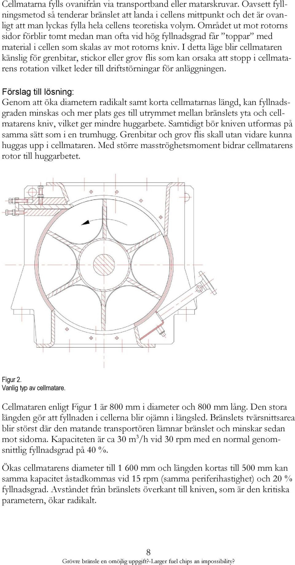 Området ut mot rotorns sidor förblir tomt medan man ofta vid hög fyllnadsgrad får toppar med material i cellen som skalas av mot rotorns kniv.