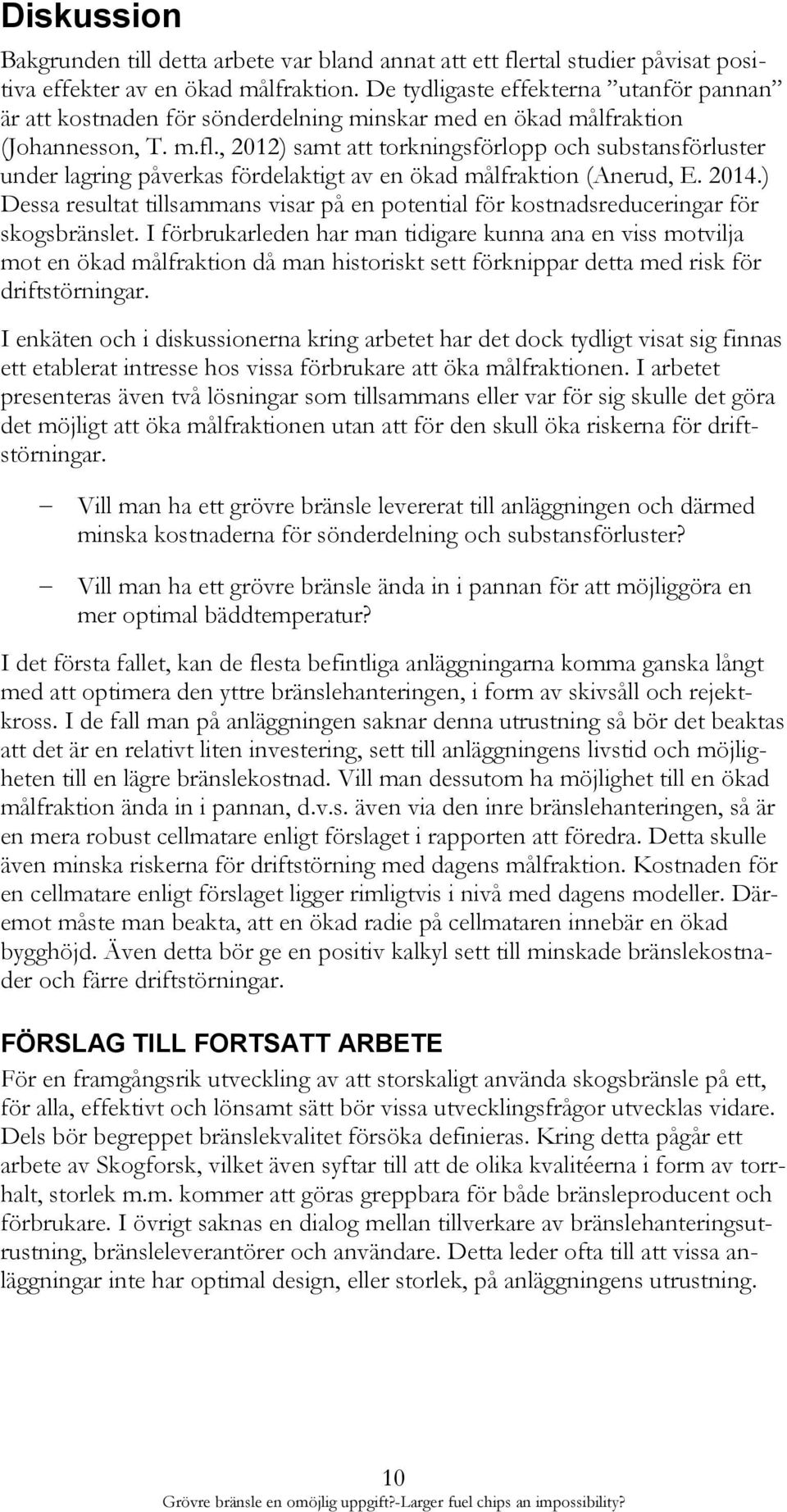 , 2012) samt att torkningsförlopp och substansförluster under lagring påverkas fördelaktigt av en ökad målfraktion (Anerud, E. 2014.