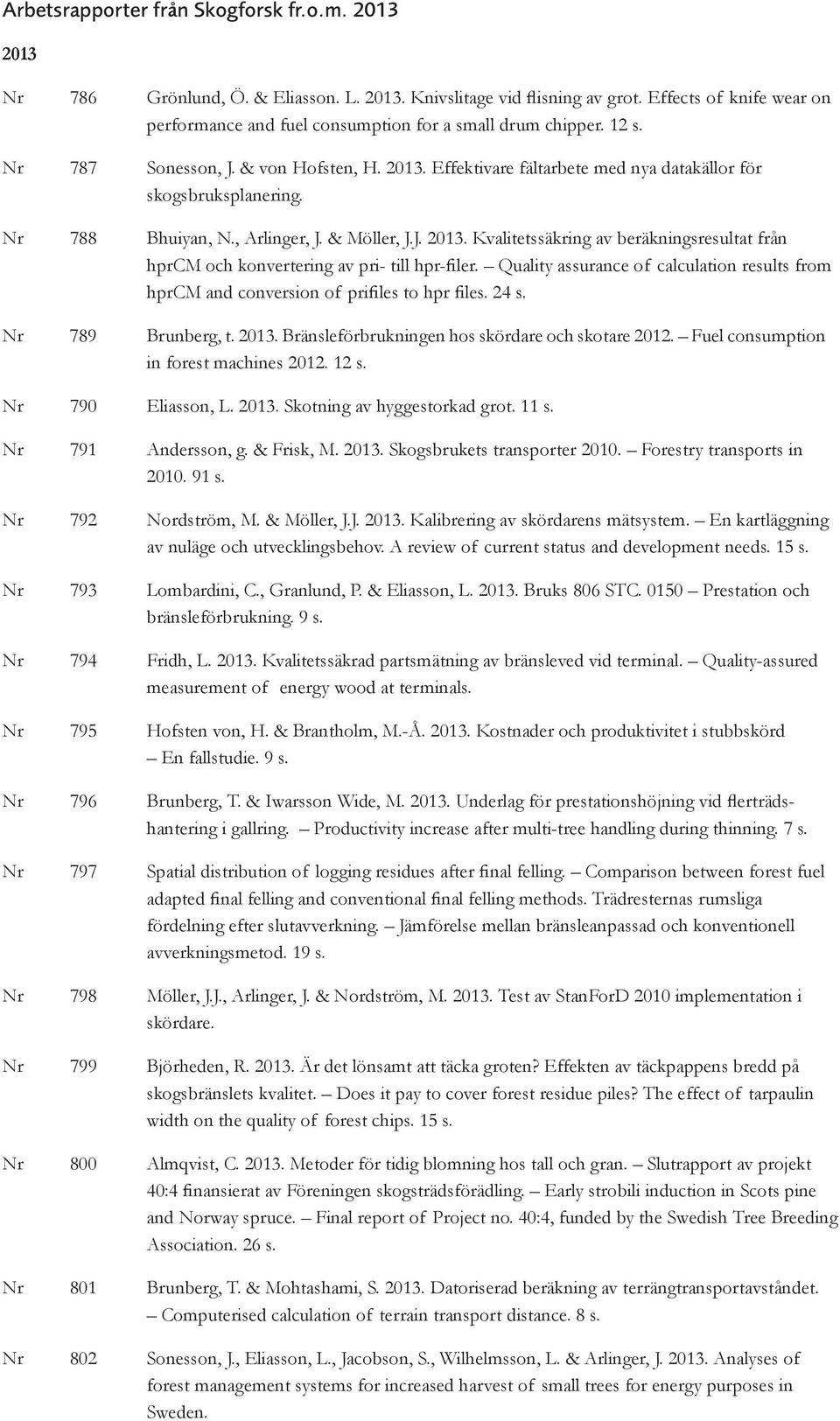 Nr 788 Bhuiyan, N., Arlinger, J. & Möller, J.J. 2013. Kvalitetssäkring av beräkningsresultat från hprcm och konvertering av pri- till hpr-filer.