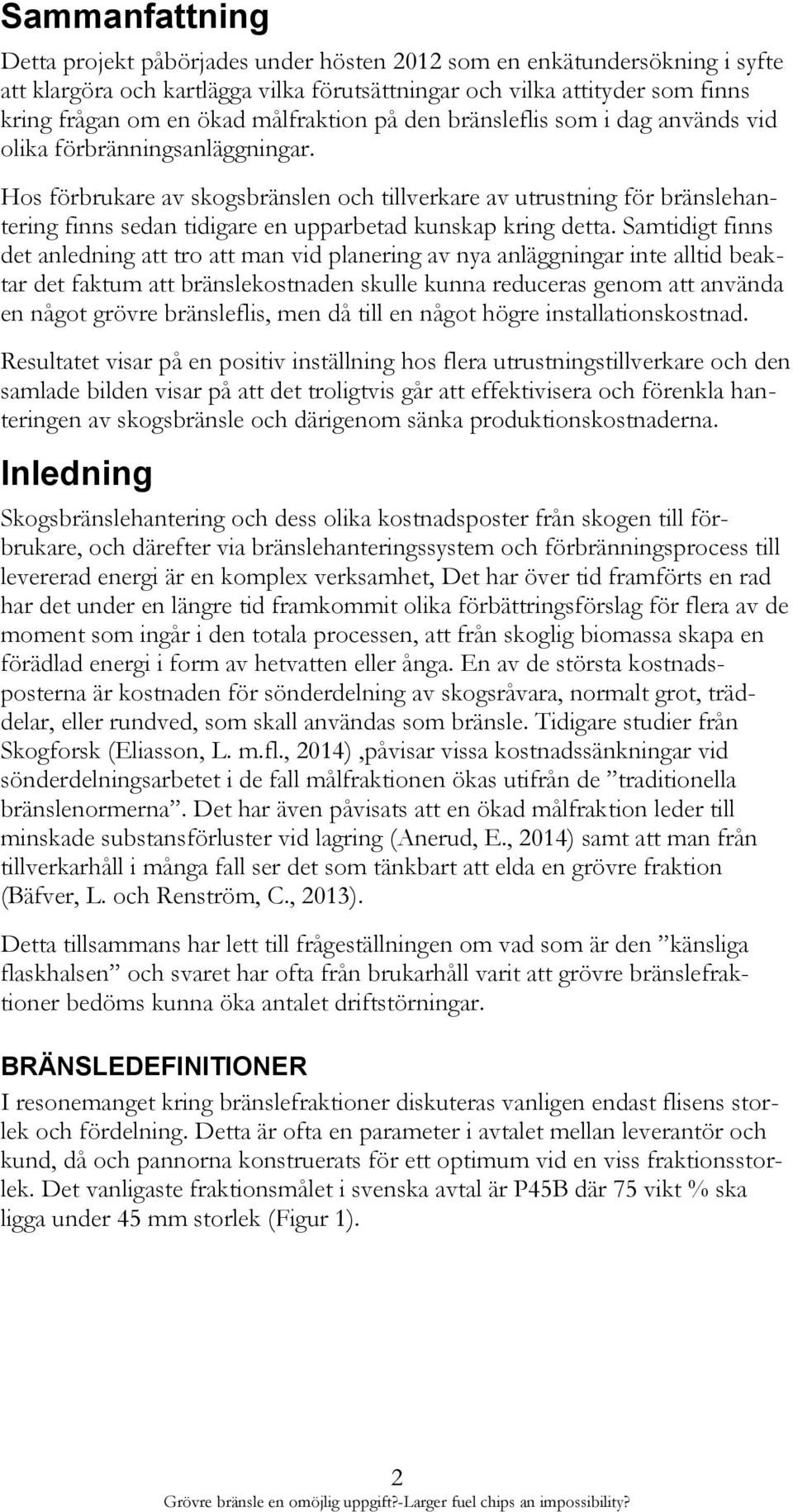 Hos förbrukare av skogsbränslen och tillverkare av utrustning för bränslehantering finns sedan tidigare en upparbetad kunskap kring detta.