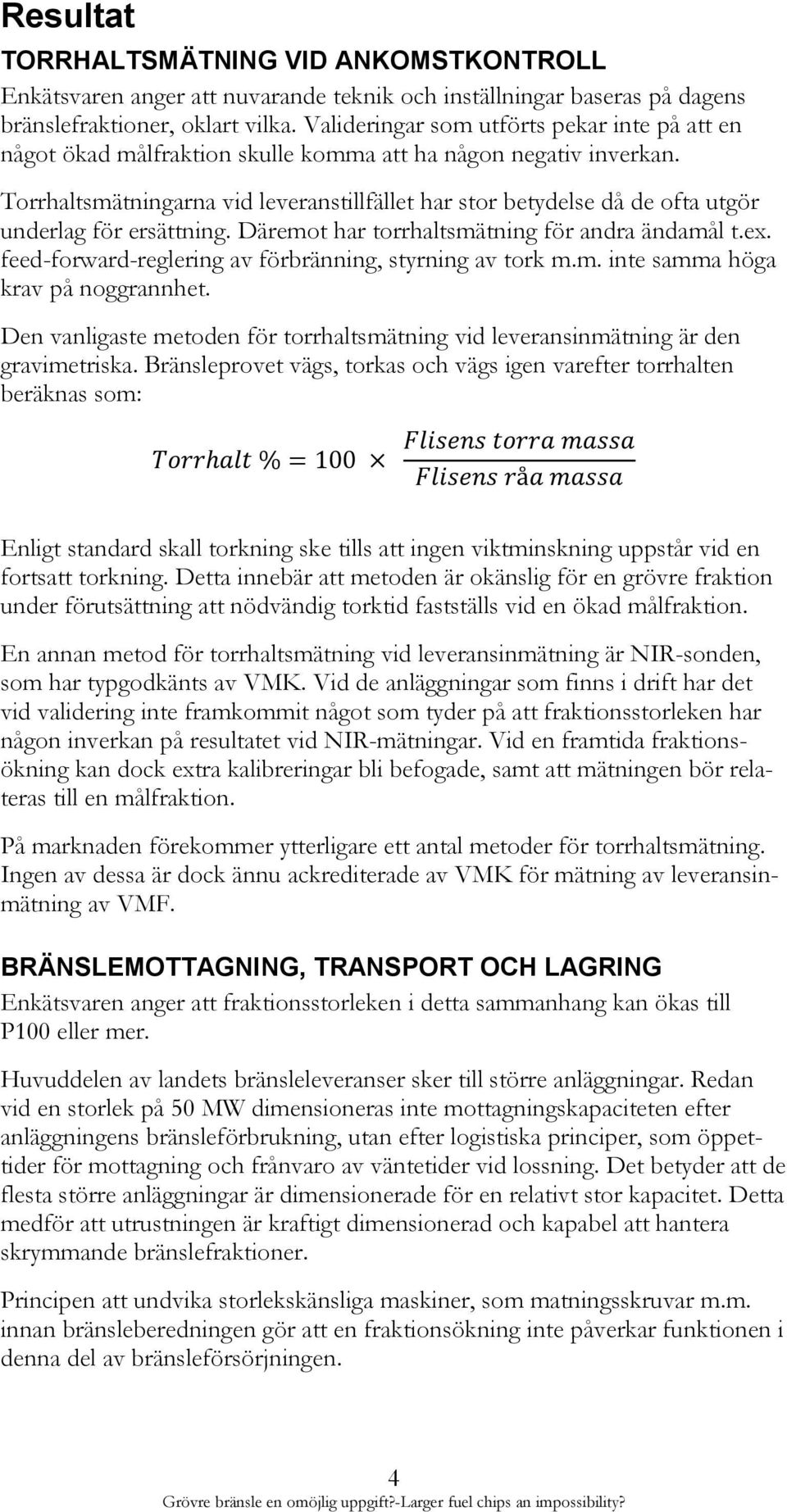 Torrhaltsmätningarna vid leveranstillfället har stor betydelse då de ofta utgör underlag för ersättning. Däremot har torrhaltsmätning för andra ändamål t.ex.