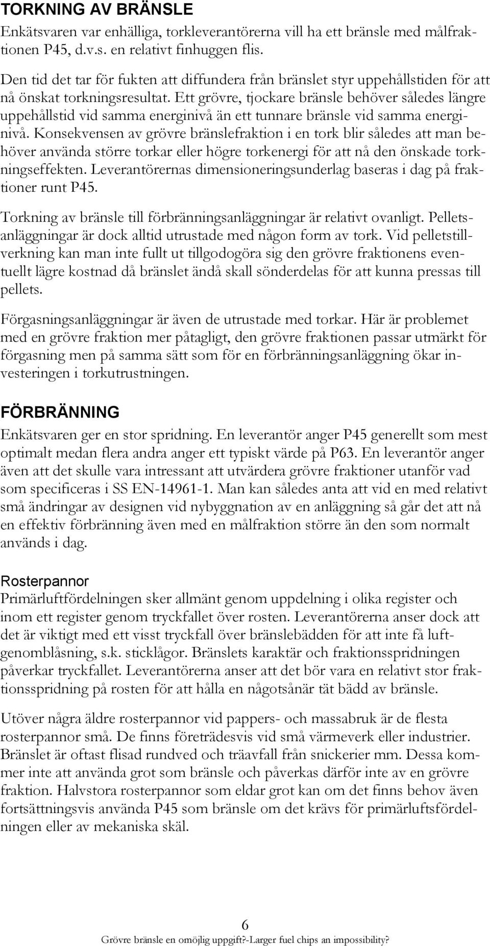 Ett grövre, tjockare bränsle behöver således längre uppehållstid vid samma energinivå än ett tunnare bränsle vid samma energinivå.