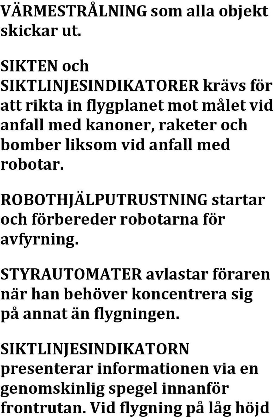 bomber liksom vid anfall med robotar. ROBOTHJÄLPUTRUSTNING startar och förbereder robotarna för avfyrning.