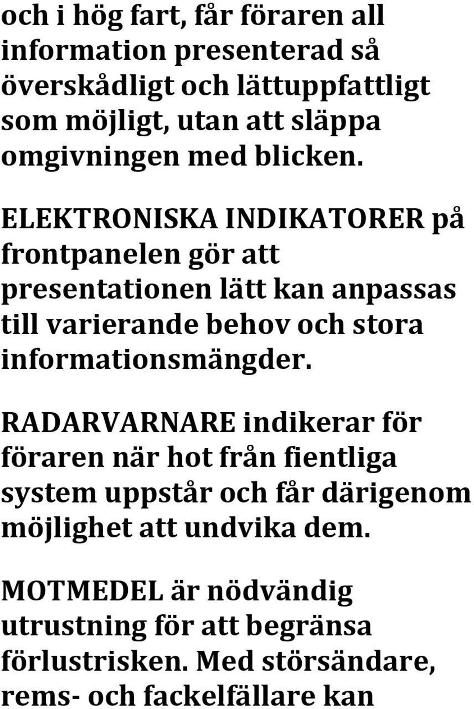 ELEKTRONISKA INDIKATORER på frontpanelen gör att presentationen lätt kan anpassas till varierande behov och stora