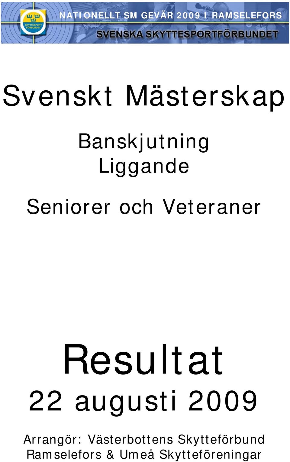 Veteraner Resultat 22 augusti 2009 Arrangör: