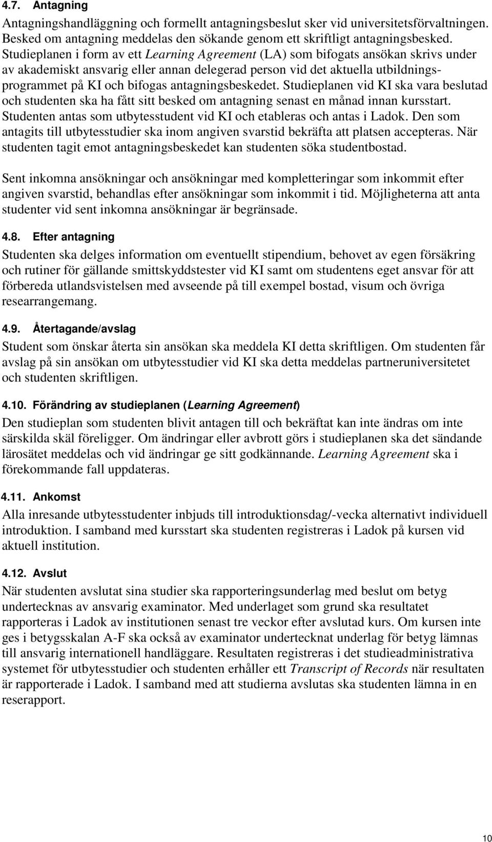 antagningsbeskedet. Studieplanen vid KI ska vara beslutad och studenten ska ha fått sitt besked om antagning senast en månad innan kursstart.