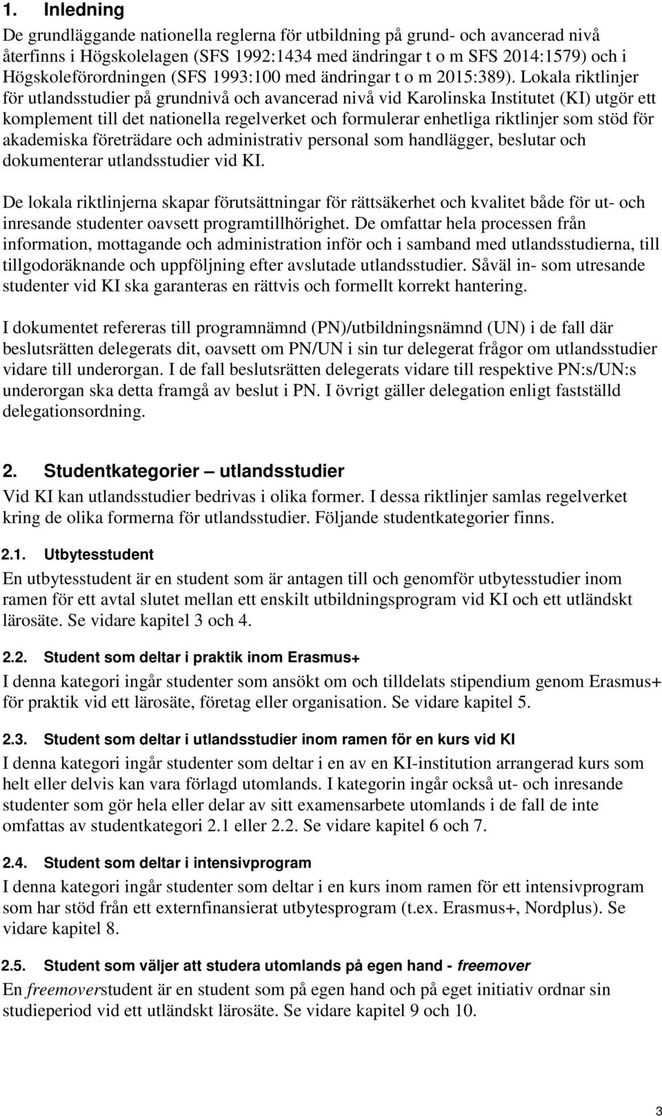 Lokala riktlinjer för utlandsstudier på grundnivå och avancerad nivå vid Karolinska Institutet (KI) utgör ett komplement till det nationella regelverket och formulerar enhetliga riktlinjer som stöd