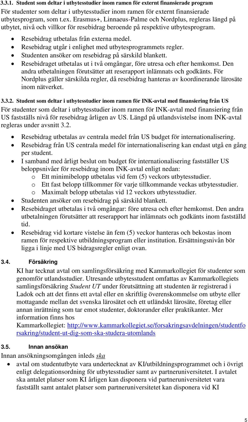 Resebidraget utbetalas ut i två omgångar, före utresa och efter hemkomst. Den andra utbetalningen förutsätter att reserapport inlämnats och godkänts.