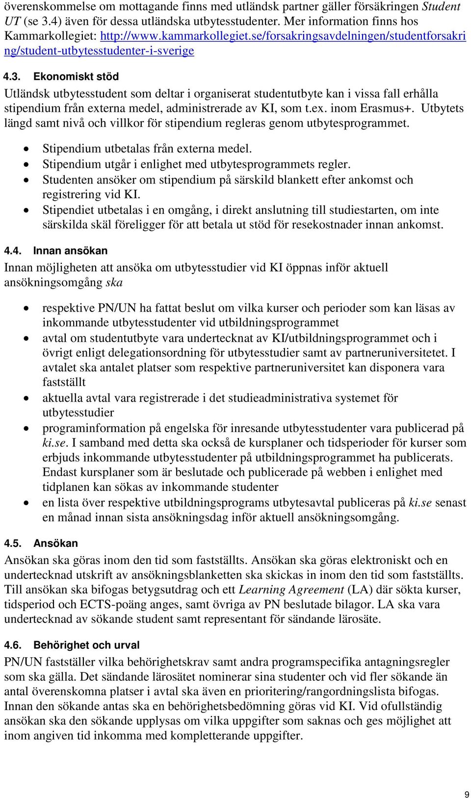 Ekonomiskt stöd Utländsk utbytesstudent som deltar i organiserat studentutbyte kan i vissa fall erhålla stipendium från externa medel, administrerade av KI, som t.ex. inom Erasmus+.