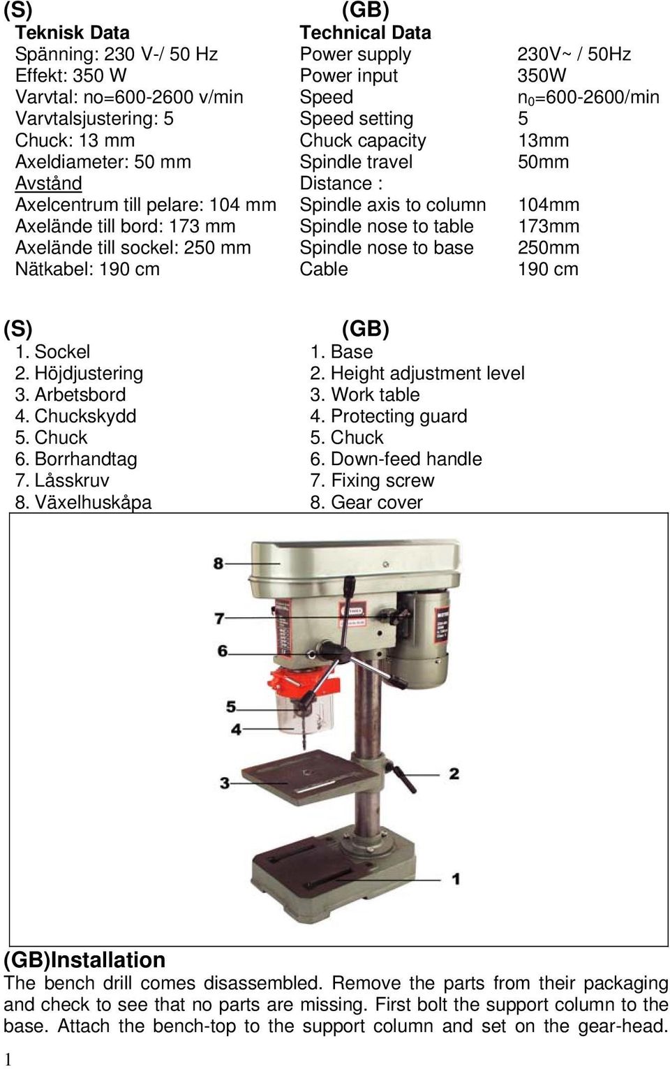 Spindle nose to table Spindle nose to base 5 13mm 50mm 104mm 173mm 250mm Nätkabel: 190 cm Cable 190 cm (S) 1. Sockel 2. Höjdjustering 3. Arbetsbord 4. Chuckskydd 5. Chuck 6. Borrhandtag 7. Låsskruv 8.