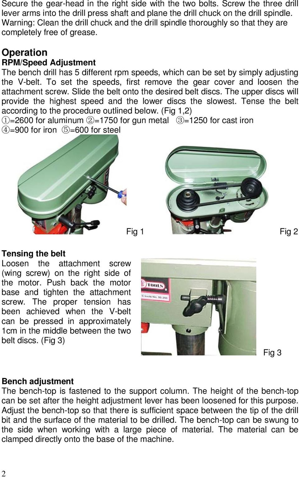 Operation RPM/Speed Adjustment The bench drill has 5 different rpm speeds, which can be set by simply adjusting the V-belt.