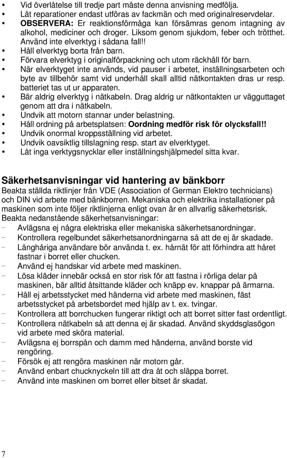 ! Håll elverktyg borta från barn. Förvara elverktyg i originalförpackning och utom räckhåll för barn.