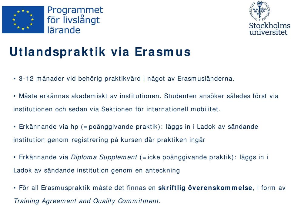 Erkännande via hp (=poänggivande praktik): läggs in i Ladok av sändande institution genom registrering på kursen där praktiken ingår Erkännande via