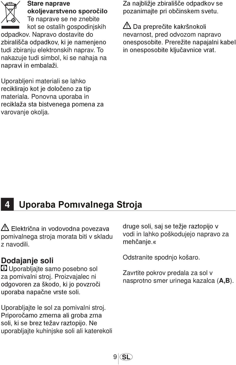 Da preprečite kakršnokoli nevarnost, pred odvozom napravo onesposobite. Prerežite napajalni kabel in onesposobite ključavnice vrat.